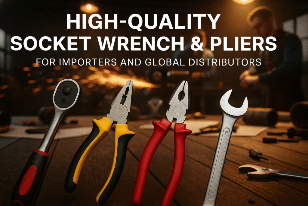 Socket Wrench & Pliers for Importers and Global Distributors